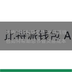 比特派钱包稳定性 比特派钱包如何帮助您节省交易成本