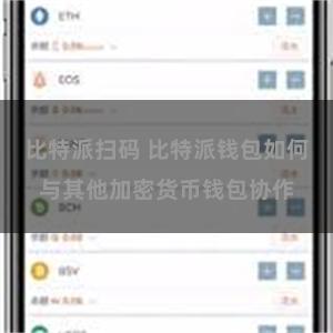 比特派扫码 比特派钱包如何与其他加密货币钱包协作