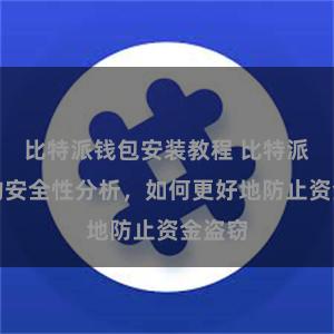 比特派钱包安装教程 比特派钱包的安全性分析，如何更好地防止资金盗窃