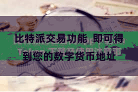 比特派交易功能  即可得到您的数字货币地址
