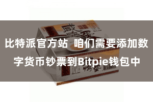 比特派官方站 咱们需要添加数字货币钞票到Bitpie钱包中