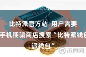 比特派官方站 用户需要在手机期骗商店搜索“比特派钱包”