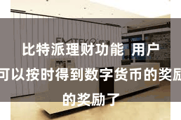 比特派理财功能  用户就可以按时得到数字货币的奖励了