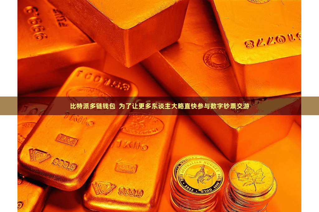 比特派多链钱包  为了让更多东谈主大略直快参与数字钞票交游