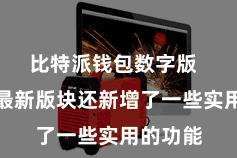 比特派钱包数字版  比特派最新版块还新增了一些实用的功能