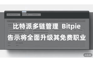 比特派多链管理  Bitpie告示将全面升级其免费职业