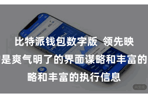 比特派钱包数字版  领先映入眼帘的是爽气明了的界面谋略和丰富的执行信息