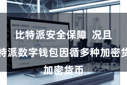 比特派安全保障  况且比特派数字钱包因循多种加密货币