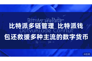 比特派多链管理  比特派钱包还救援多种主流的数字货币