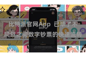比特派官网App  已毕了不同链之间数字钞票的快速流转
