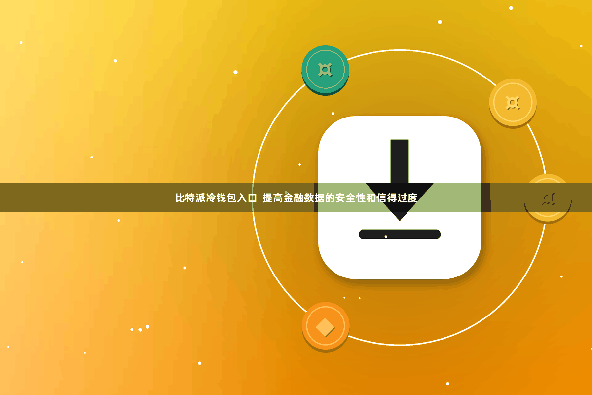 比特派冷钱包入口  提高金融数据的安全性和信得过度